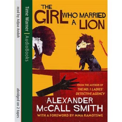  The Girl Who Married a Lion – Eine faszinierende Geschichte über Mut, Liebe und kulturelle Unterschiede!